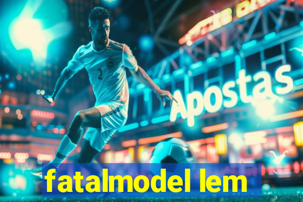 fatalmodel lem