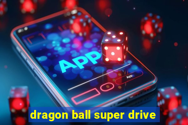 dragon ball super drive