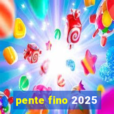 pente fino 2025