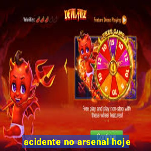 acidente no arsenal hoje