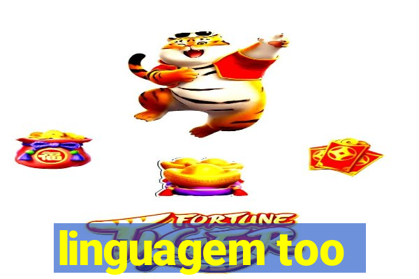 linguagem too