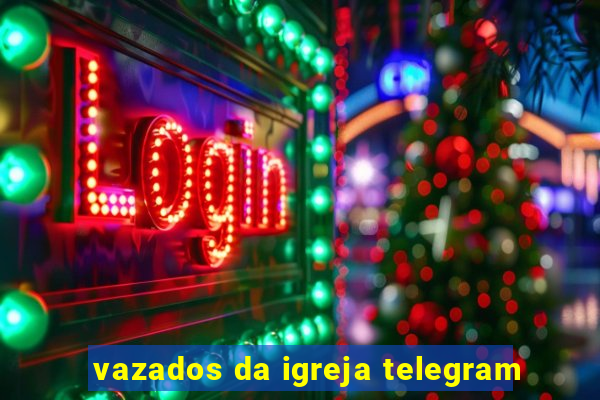 vazados da igreja telegram