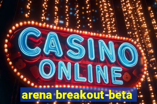 arena breakout-beta