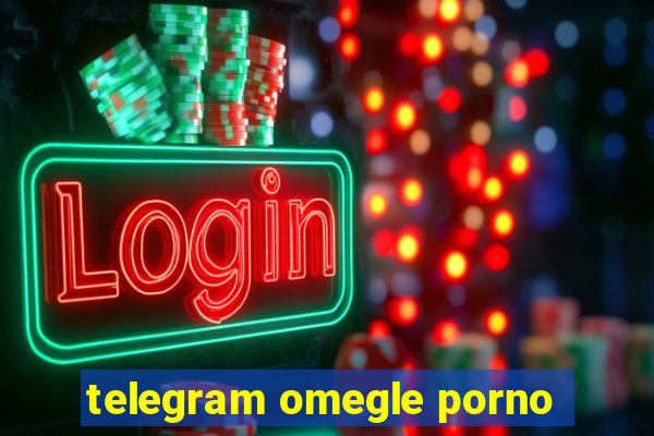 telegram omegle porno