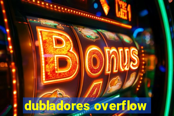 dubladores overflow