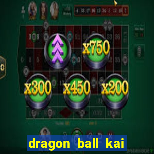 dragon ball kai dublado online