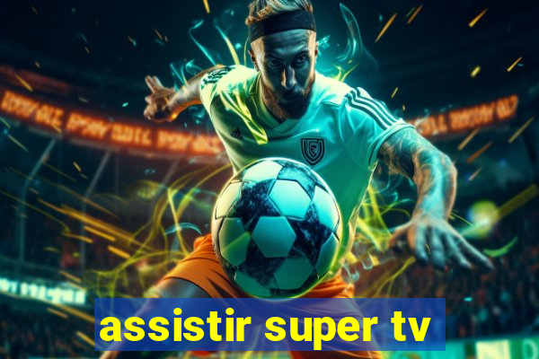 assistir super tv