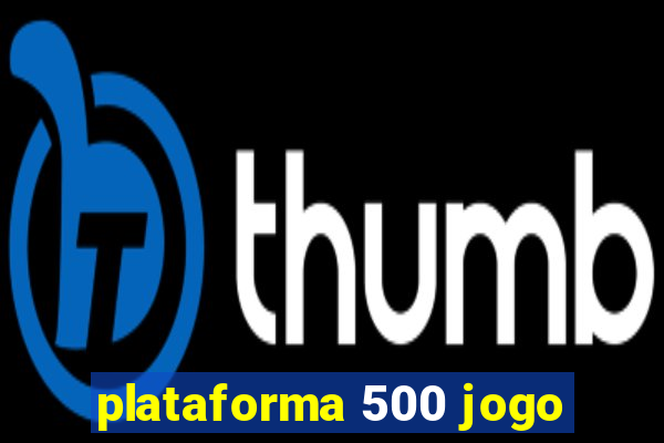 plataforma 500 jogo