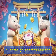 quantos gols tem fenomeno