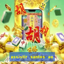 assistir santos ao vivo futemax