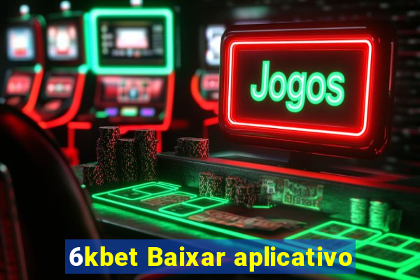 6kbet Baixar aplicativo