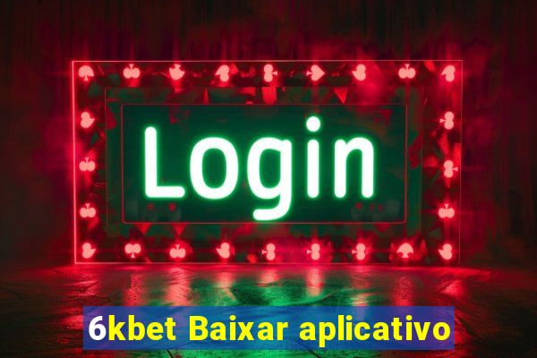 6kbet Baixar aplicativo