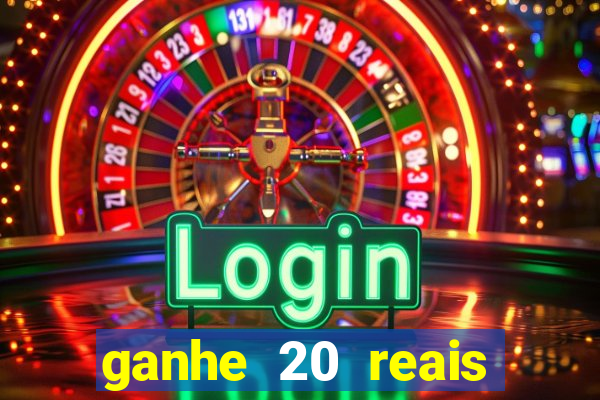 ganhe 20 reais para apostar cassino