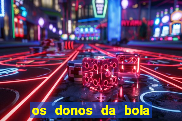 os donos da bola casa de aposta