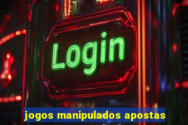 jogos manipulados apostas