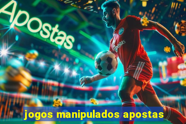 jogos manipulados apostas