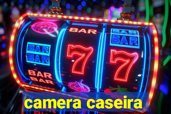 camera caseira