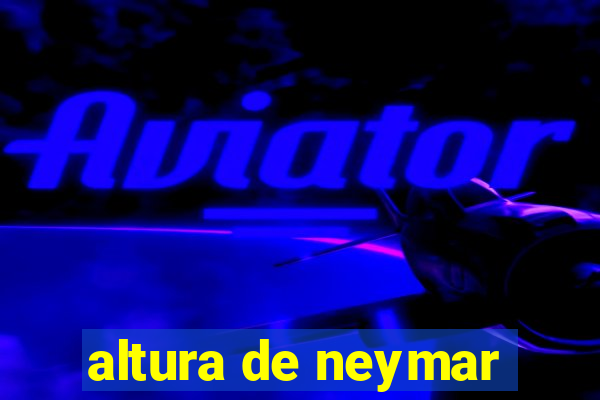 altura de neymar