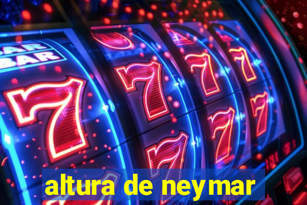 altura de neymar