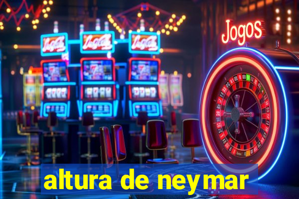 altura de neymar