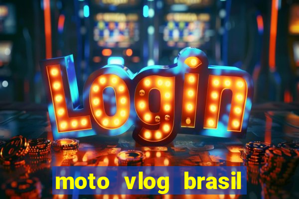 moto vlog brasil dinheiro infinito