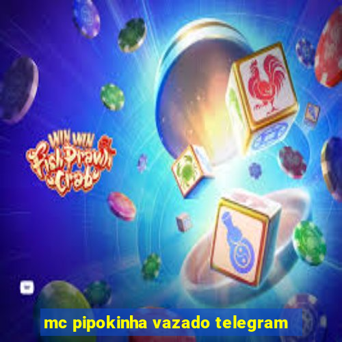 mc pipokinha vazado telegram