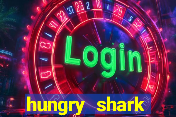 hungry shark evolution dinheiro infinito