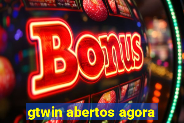 gtwin abertos agora