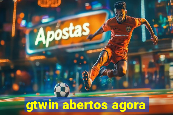 gtwin abertos agora