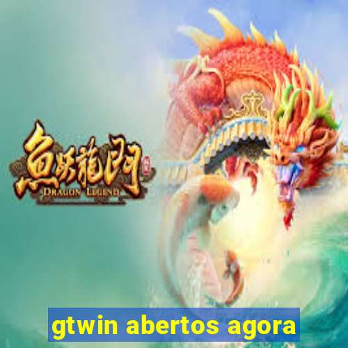 gtwin abertos agora