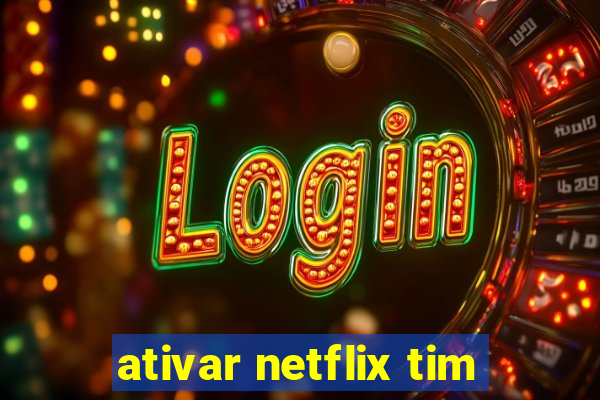 ativar netflix tim