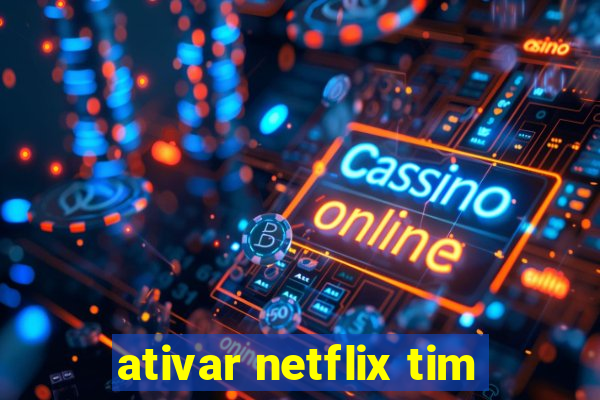 ativar netflix tim