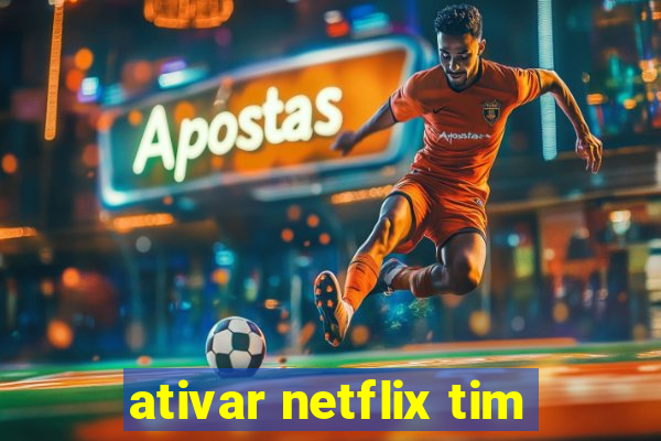 ativar netflix tim