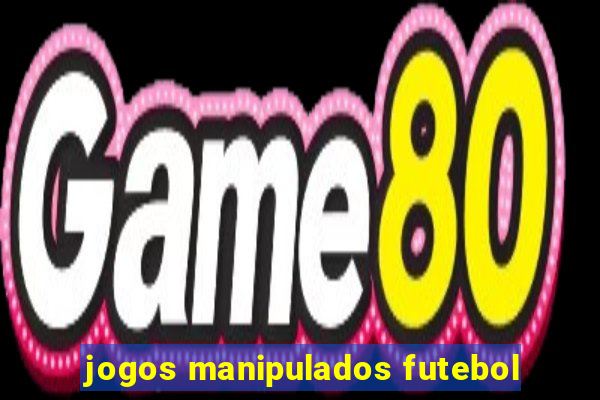 jogos manipulados futebol