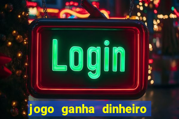 jogo ganha dinheiro de verdade