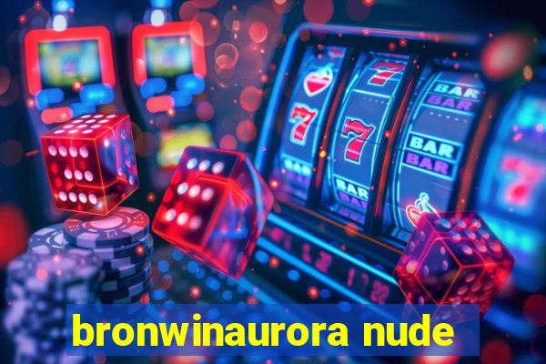 bronwinaurora nude