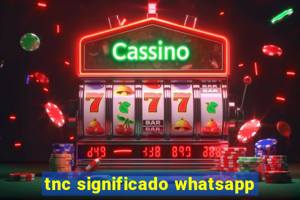 tnc significado whatsapp