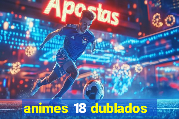 animes 18 dublados