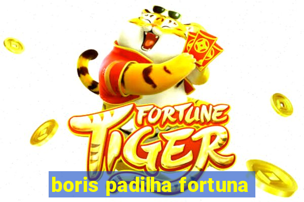 boris padilha fortuna