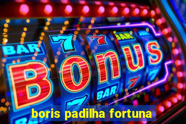 boris padilha fortuna