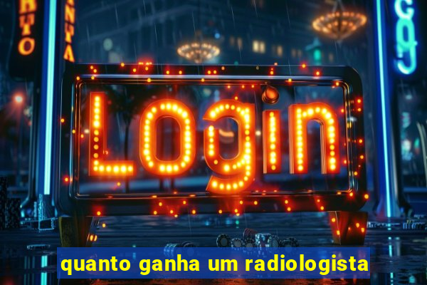 quanto ganha um radiologista