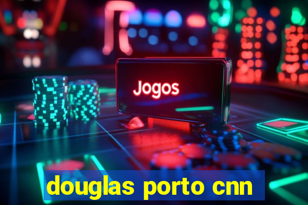 douglas porto cnn