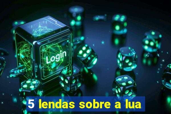 5 lendas sobre a lua