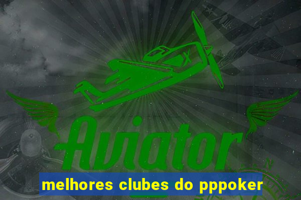 melhores clubes do pppoker