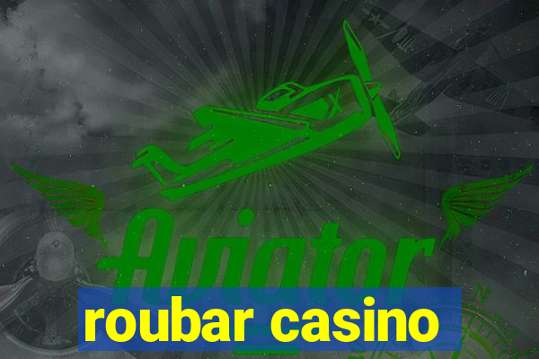 roubar casino