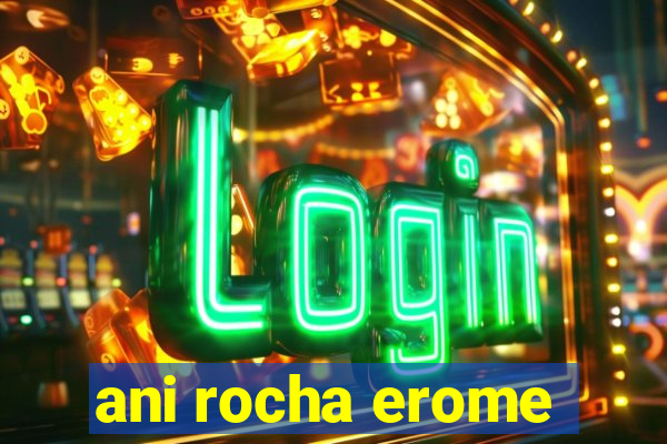 ani rocha erome