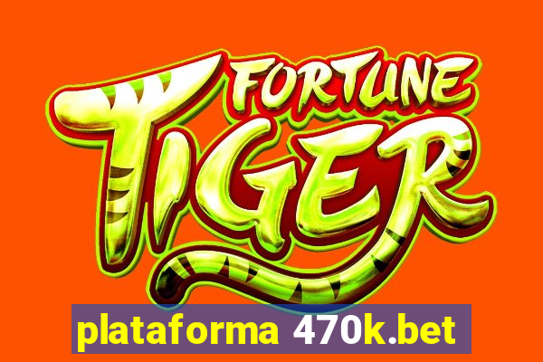 plataforma 470k.bet