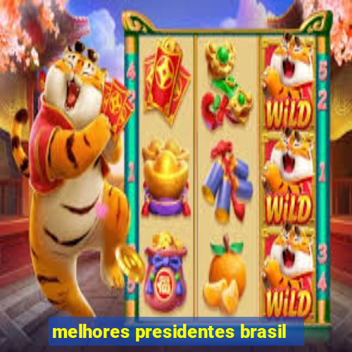 melhores presidentes brasil