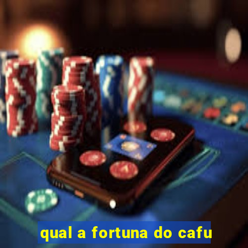 qual a fortuna do cafu