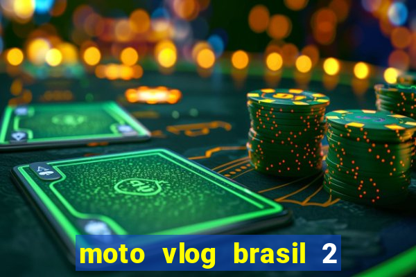 moto vlog brasil 2 dinheiro infinito